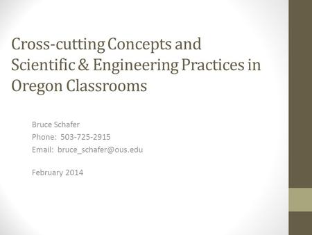 Cross-cutting Concepts and Scientific & Engineering Practices in Oregon Classrooms Bruce Schafer Phone: 503-725-2915   February.