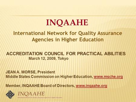 INQAAHE International Network for Quality Assurance Agencies in Higher Education ACCREDITATION COUNCIL FOR PRACTICAL ABILITIES March 12, 2009, Tokyo JEAN.