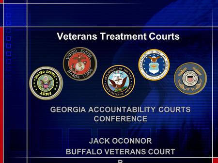Veterans Treatment Courts GEORGIA ACCOUNTABILITY COURTS CONFERENCE JACK OCONNOR BUFFALO VETERANS COURT B.