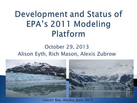 October 29, 2013 Alison Eyth, Rich Mason, Alexis Zubrow Glacier Bay, Alaska, June 2013.