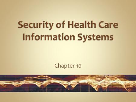 Chapter 10. Understand the importance of establishing a health care organization-wide security program. Identify significant threats—internal, external,