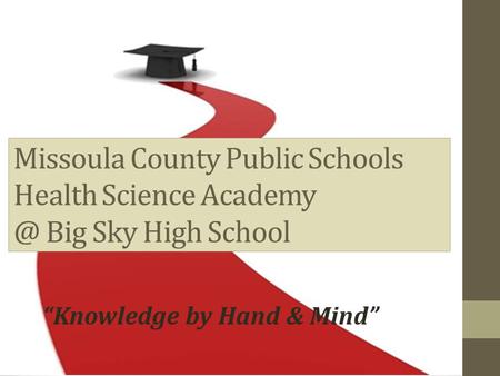 Missoula County Public Schools Health Science Big Sky High School “Knowledge by Hand & Mind”