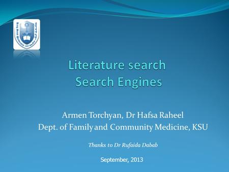 Armen Torchyan, Dr Hafsa Raheel Dept. of Family and Community Medicine, KSU Thanks to Dr Rufaida Dabab September, 2013.