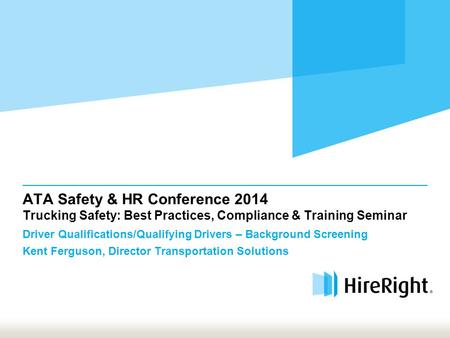 ATA Safety & HR Conference 2014 Trucking Safety: Best Practices, Compliance & Training Seminar Driver Qualifications/Qualifying Drivers – Background Screening.