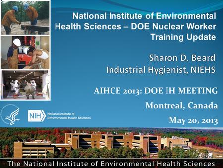 WORKER EDUCATION AND TRAINING PROGRAM AIHCE 2013: DOE IH MEETING Montreal, Canada May 20, 2013 National Institute of Environmental Health Sciences – DOE.