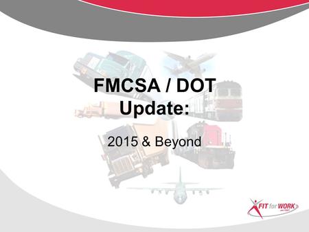FMCSA / DOT Update: 2015 & Beyond Hours-of-Service  34-hour restart changes 34-hour restart changes  Not really a rulemaking  Involves rolling back.