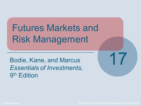 McGraw-Hill/Irwin Copyright © 2013 by The McGraw-Hill Companies, Inc. All rights reserved. Futures Markets and Risk Management 17 Bodie, Kane, and Marcus.