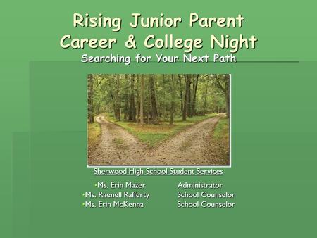 Rising Junior Parent Career & College Night Searching for Your Next Path Sherwood High School Student Services Ms. Erin Mazer AdministratorMs. Erin Mazer.
