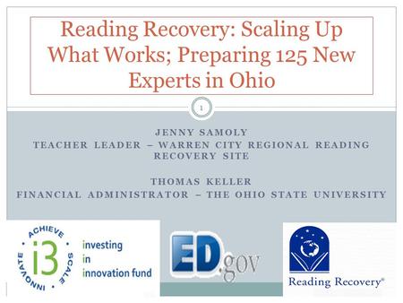 Reading Recovery: Scaling Up What Works; Preparing 125 New Experts in Ohio 1 JENNY SAMOLY TEACHER LEADER – WARREN CITY REGIONAL READING RECOVERY SITE THOMAS.