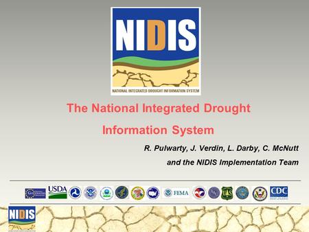 R. Pulwarty, J. Verdin, L. Darby, C. McNutt and the NIDIS Implementation Team The National Integrated Drought Information System.