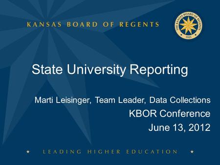 State University Reporting Marti Leisinger, Team Leader, Data Collections KBOR Conference June 13, 2012.