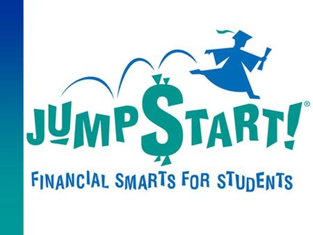 www.jumpstart.org Jump$tart Coalition for Personal Financial Literacy It’s all about the kids... Kids of all ages Focus on kindergarten - young adult.