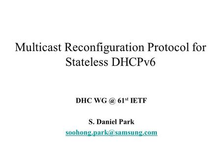 Multicast Reconfiguration Protocol for Stateless DHCPv6 DHC 61 st IETF S. Daniel Park