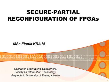 1 SECURE-PARTIAL RECONFIGURATION OF FPGAs MSc.Fisnik KRAJA Computer Engineering Department, Faculty Of Information Technology, Polytechnic University of.