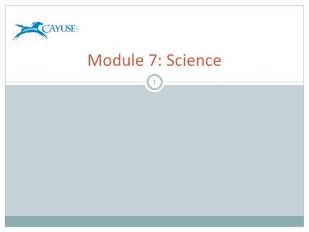 1 Module 7: Science. Objectives 2 Welcome to the Cayuse424 Science module. In this module you will learn:  Cayuse424 Basic Template Concepts.  How to.
