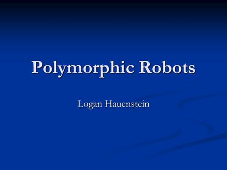 Polymorphic Robots Logan Hauenstein. Reading From Robot Teams, chapter 5: A Polymorphic Robot Team By Andres Castano and Peter Will.