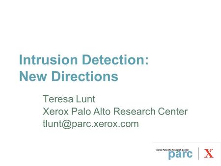 Intrusion Detection: New Directions Teresa Lunt Xerox Palo Alto Research Center