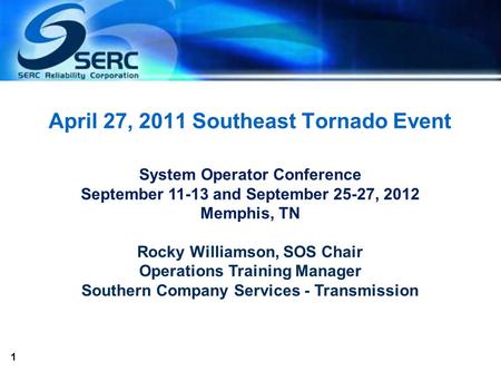 1 April 27, 2011 Southeast Tornado Event System Operator Conference September 11-13 and September 25-27, 2012 Memphis, TN Rocky Williamson, SOS Chair Operations.