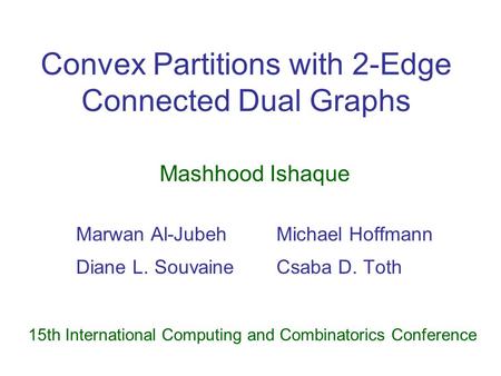 Convex Partitions with 2-Edge Connected Dual Graphs Marwan Al-JubehMichael Hoffmann Diane L. SouvaineCsaba D. Toth 15th International Computing and Combinatorics.