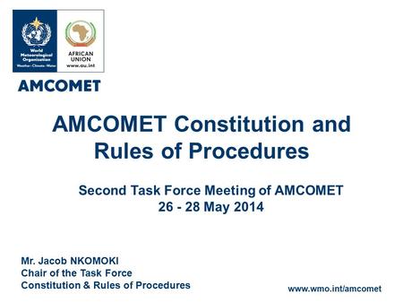 Www.wmo.int/amcomet Mr. Jacob NKOMOKI Chair of the Task Force Constitution & Rules of Procedures AMCOMET Constitution and Rules of Procedures Second Task.
