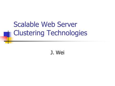 Scalable Web Server Clustering Technologies J. Wei.