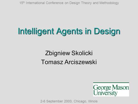 15 th International Conference on Design Theory and Methodology 2-6 September 2003, Chicago, Illinois Intelligent Agents in Design Zbigniew Skolicki Tomasz.