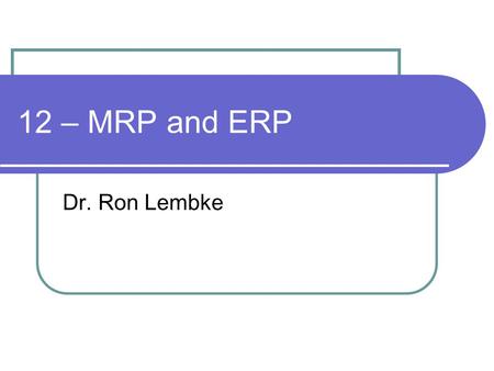 12 – MRP and ERP Dr. Ron Lembke.