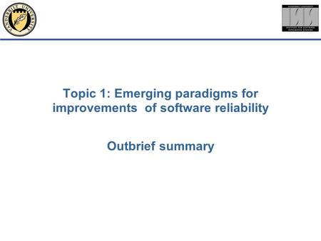 Topic 1: Emerging paradigms for improvements of software reliability Outbrief summary.