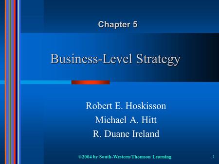 ©2004 by South-Western/Thomson Learning 1 Business-Level Strategy Robert E. Hoskisson Michael A. Hitt R. Duane Ireland Chapter 5.