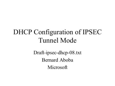 DHCP Configuration of IPSEC Tunnel Mode Draft-ipsec-dhcp-08.txt Bernard Aboba Microsoft.