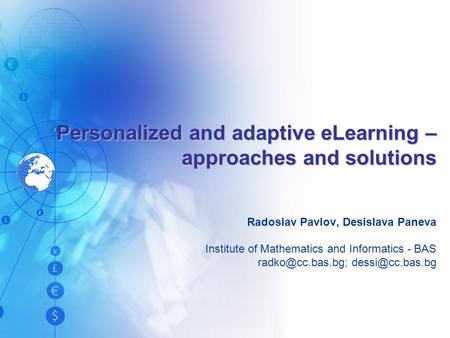 Personalized and adaptive eLearning – approaches and solutions Radoslav Pavlov, Desislava Paneva Institute of Mathematics and Informatics - BAS