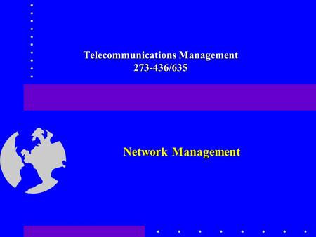 Telecommunications Management 273-436/635 Network Management.