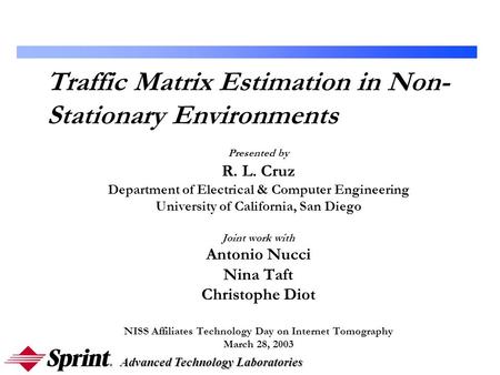 Advanced Technology Laboratories Traffic Matrix Estimation in Non- Stationary Environments Presented by R. L. Cruz Department of Electrical & Computer.