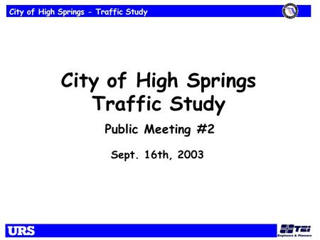 City of High Springs - Traffic Study City of High Springs Traffic Study Sept. 16th, 2003 Public Meeting #2.
