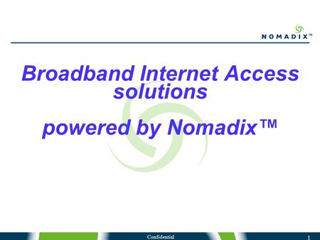 Confidential 1 Broadband Internet Access solutions powered by Nomadix™