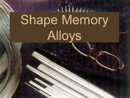 Shape Memory Alloys.