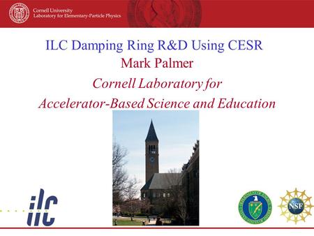 ILC Damping Ring R&D Using CESR Mark Palmer Cornell Laboratory for Accelerator-Based Science and Education.