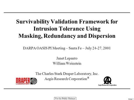 DARPA OASIS PI Meeting – Santa Fe – July 24-27, 2001Slide 1 Aegis Research Corporation Not for Public Release Survivability Validation Framework for Intrusion.