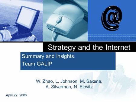 Strategy and the Internet Summary and Insights Team GALIP W. Zhao, L. Johnson, M. Saxena, A. Silverman, N. Elovitz April 22, 2006.