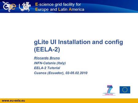 Www.eu-eela.eu E-science grid facility for Europe and Latin America Riccardo Bruno INFN-Catania (Italy) EELA-2 Tutorial Cuanca (Ecuador), 02-05.02.2010.