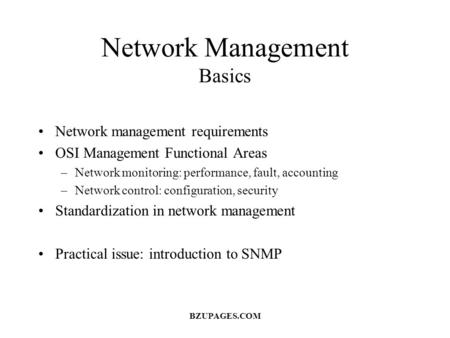 Network Management Basics Network management requirements OSI Management Functional Areas –Network monitoring: performance, fault, accounting –Network.