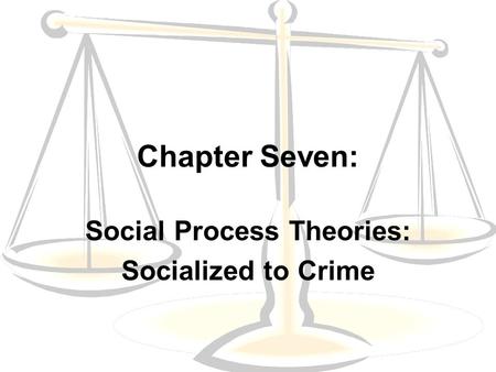 Social Process Theories: Socialized to Crime