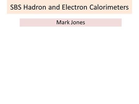 SBS Hadron and Electron Calorimeters Mark Jones. SBS Hadron and Electron Calorimeters Mark Jones Overview of GEn, GMn setup Overview of GEp setup The.