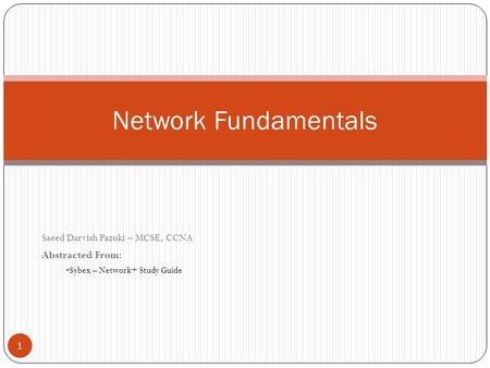 Saeed Darvish Pazoki – MCSE, CCNA Abstracted From: Sybex – Network+ Study Guide Network Fundamentals 1.