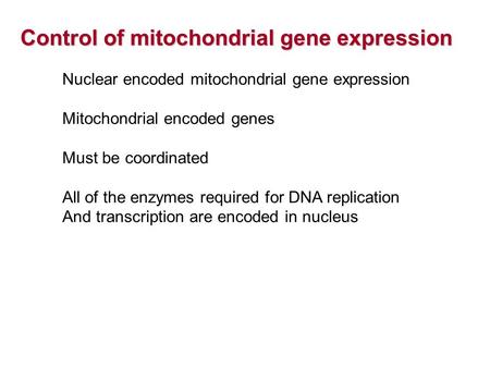 Control of mitochondrial gene expression Nuclear encoded mitochondrial gene expression Mitochondrial encoded genes Must be coordinated All of the enzymes.