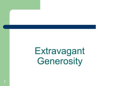 1 Extravagant Generosity. 2 Generosity describes the Christian’s unselfish willingness to give in order to make a positive difference for the purposes.