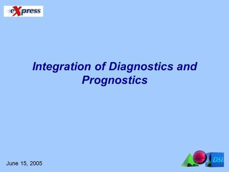 June 15, 2005 Integration of Diagnostics and Prognostics.