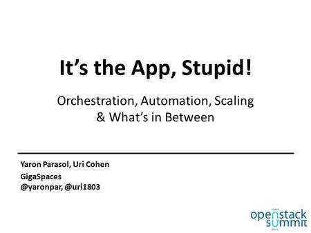 It’s the App, Stupid! Orchestration, Automation, Scaling & What’s in Between Yaron Parasol, Uri