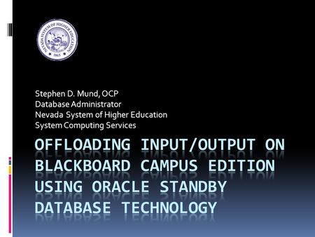 Stephen D. Mund, OCP Database Administrator Nevada System of Higher Education System Computing Services.