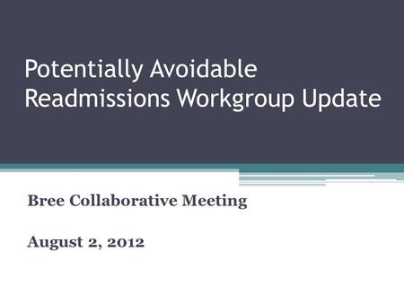 Potentially Avoidable Readmissions Workgroup Update Bree Collaborative Meeting August 2, 2012.